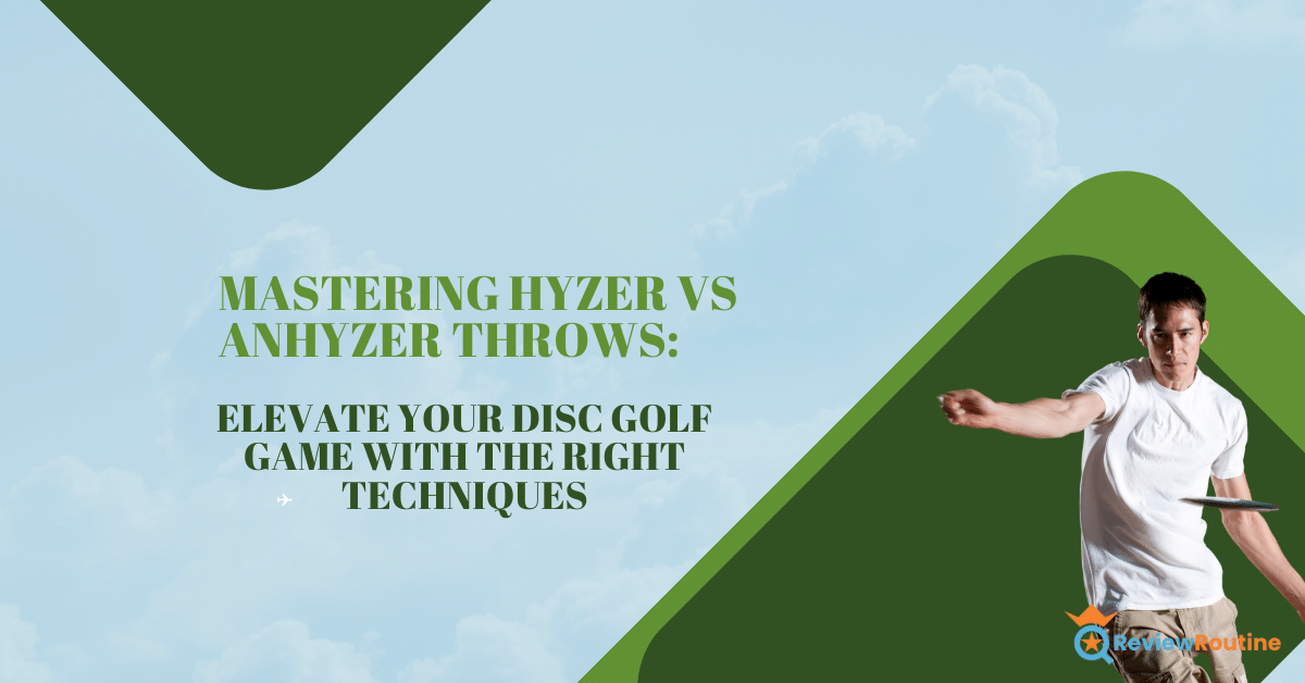 Mastering Hyzer vs Anhyzer Throws: Elevate Your Disc Golf Game