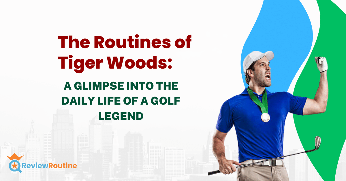 The Routines of Tiger Woods: A Glimpse into the Daily Life of a Golf Legend