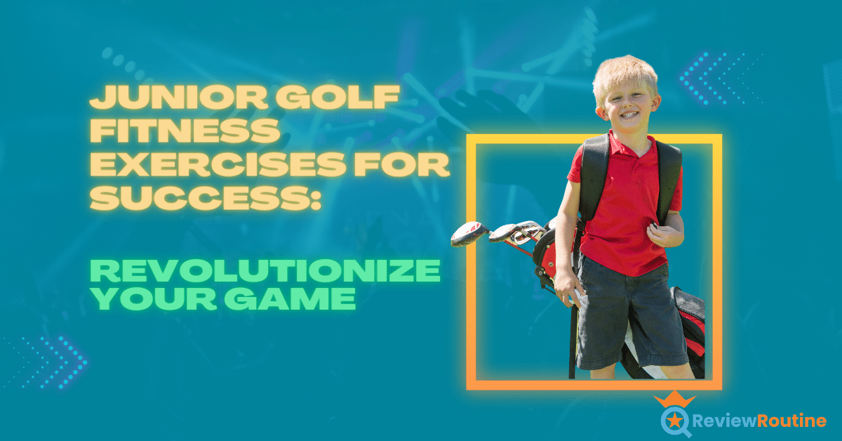 Junior Golf Fitness Exercises for Success: Revolutionize Your Game