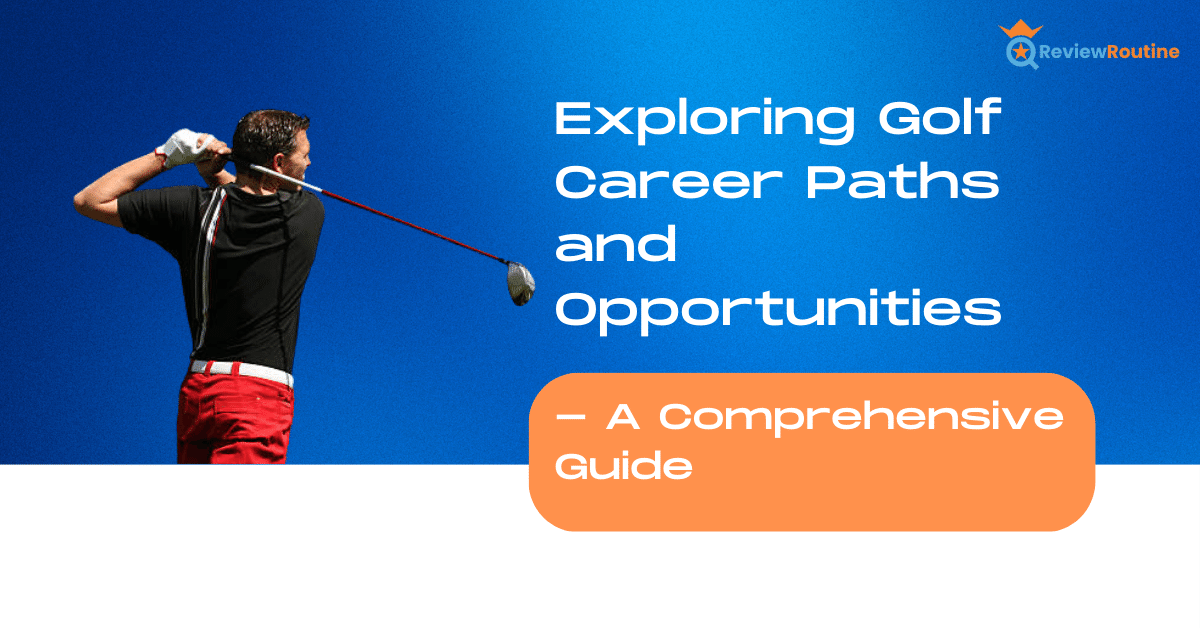 Exploring Golf Career Paths and Opportunities - A Comprehensive Guide