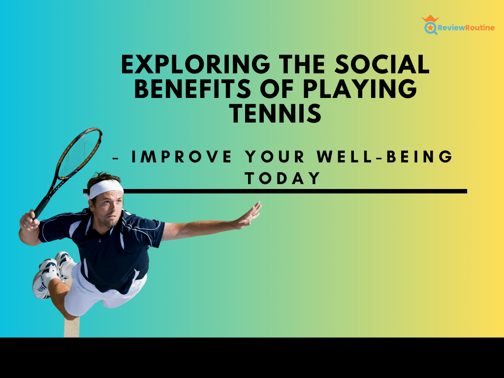 Exploring the Social Benefits of Playing Tennis - Improve Your Well-being Today