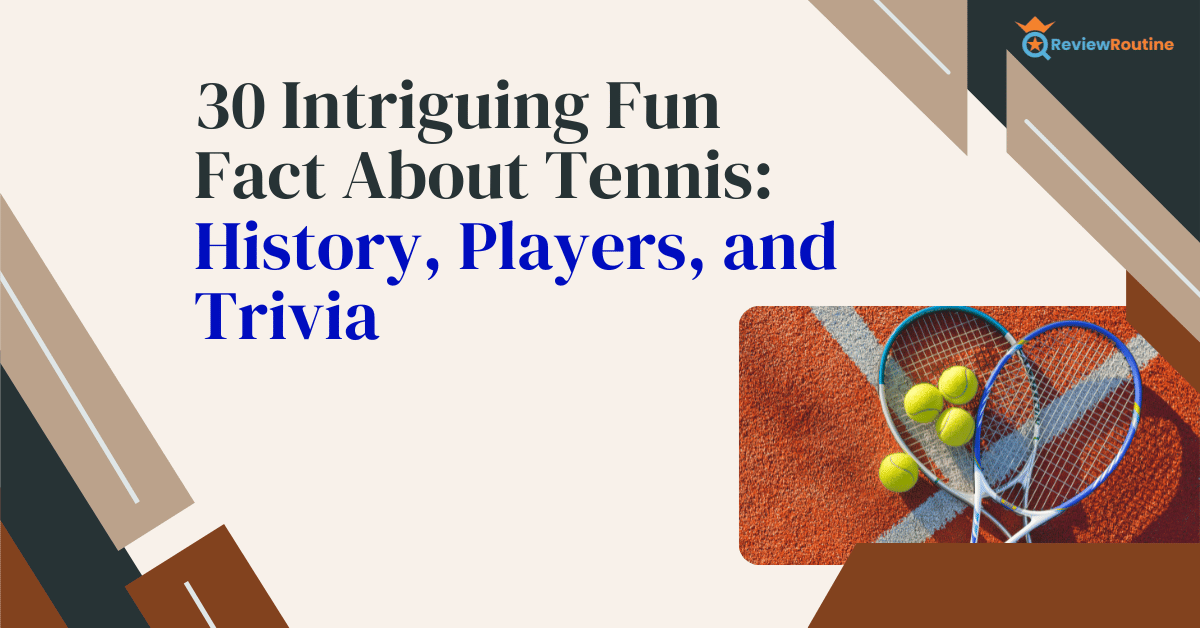 Intriguing Fun Facts About Tennis: History, Players, and Trivia