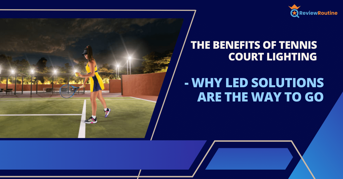 The Benefits of Tennis Court Lighting - Why LED Solutions are the Way to Go
