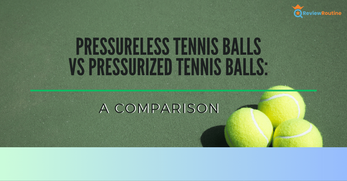 Pressureless Tennis Balls vs Pressurized Tennis Balls: A Comparison
