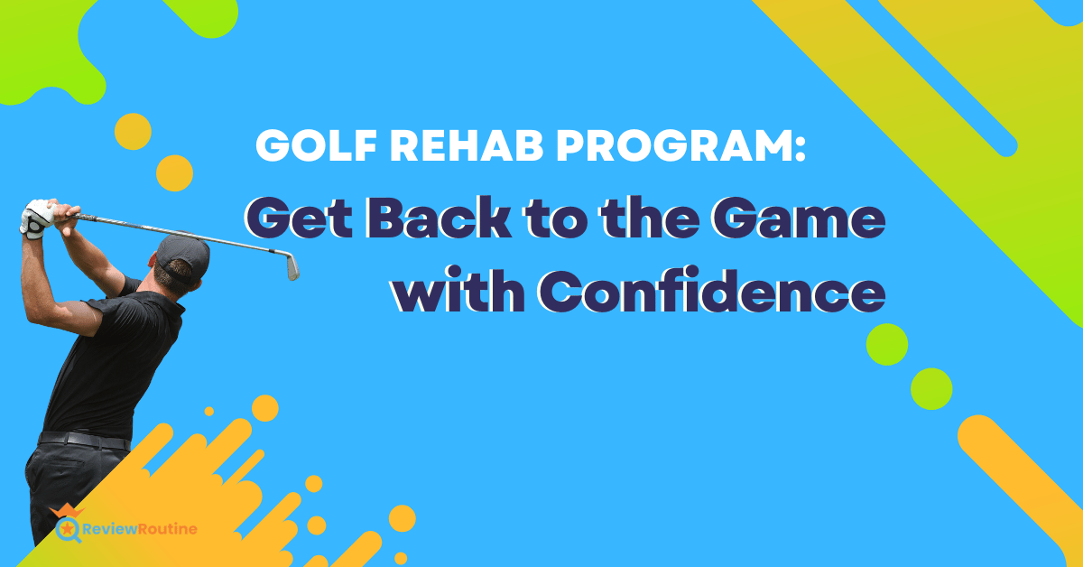 Golf Rehab Program: Get Back to the Game with Confidence