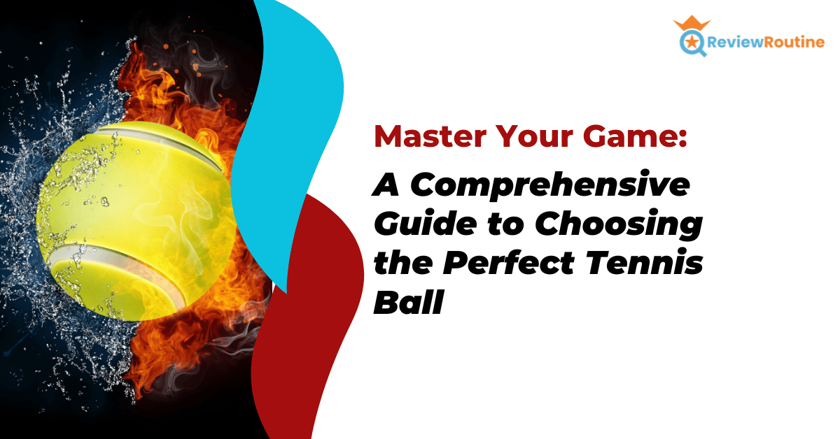 Choosing the Perfect Tennis Ball - Master Your Game