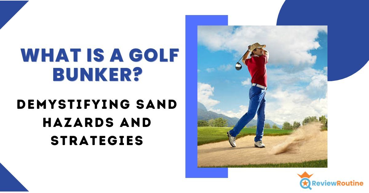 What is a Golf Bunker? Demystifying Sand Hazards and Strategies