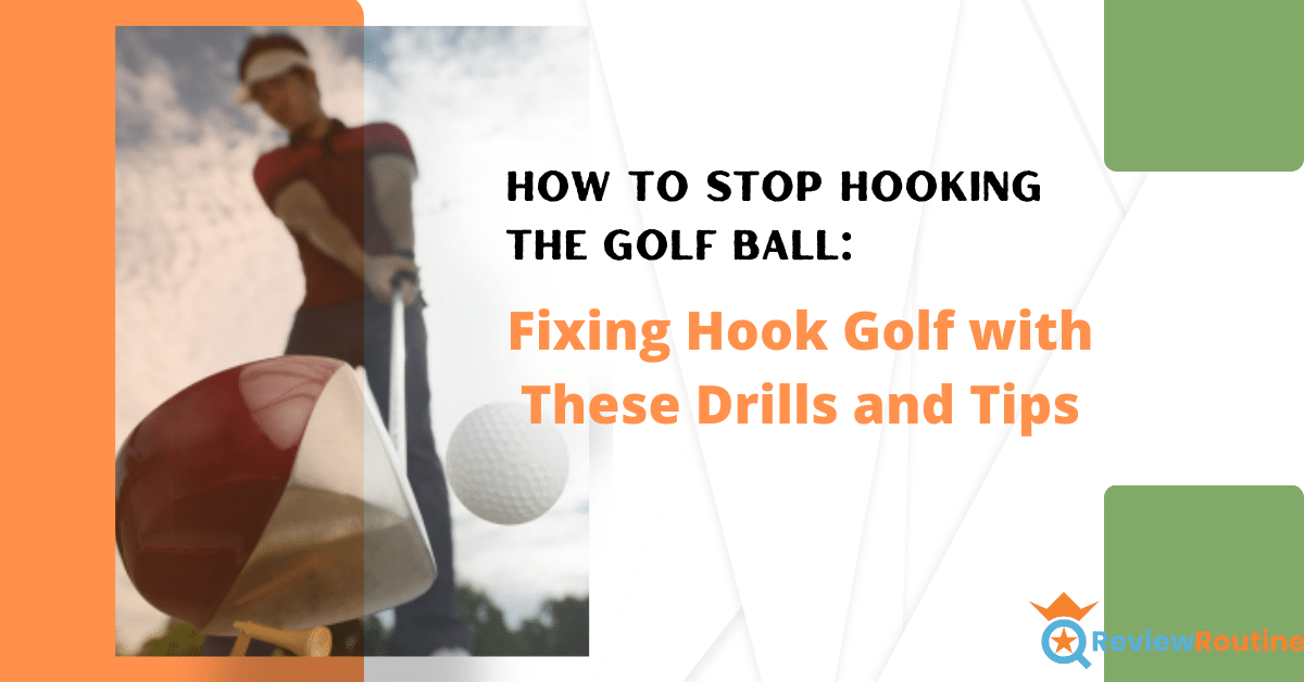 How to Stop Hooking the Golf Ball: Fixing Hook Golf with These Drills and Tips