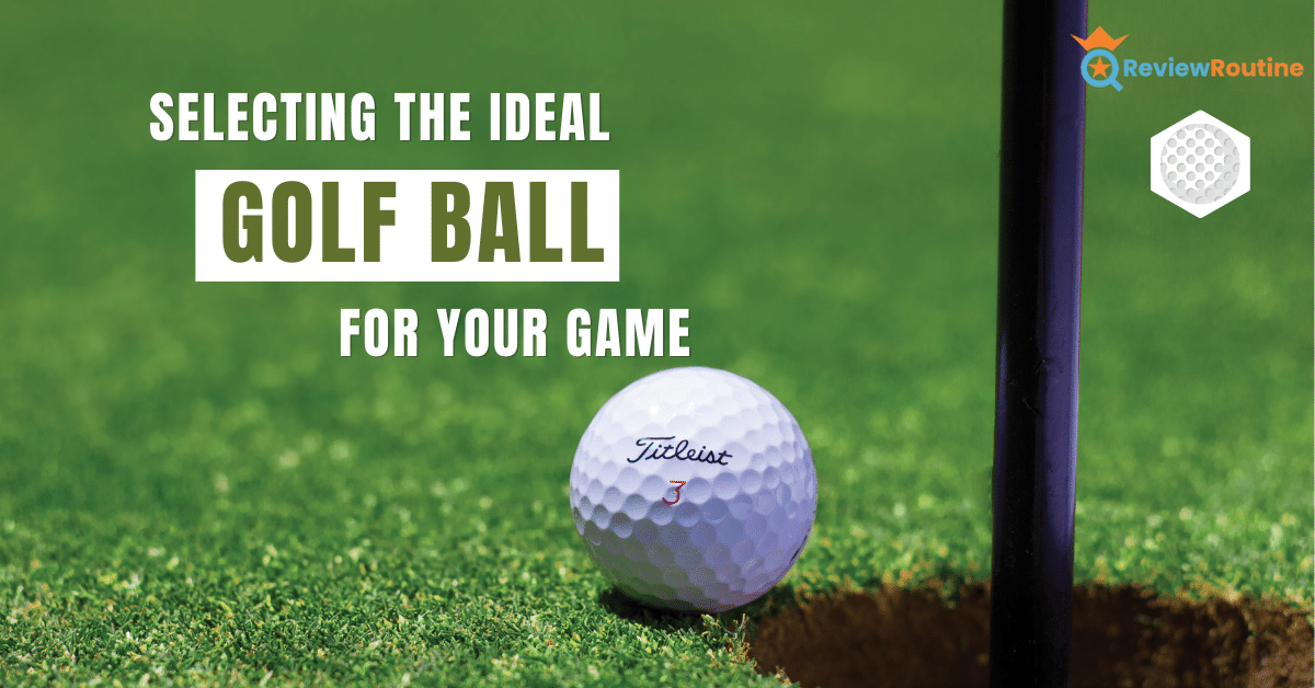 Selecting the Ideal Golf Ball for Your Game