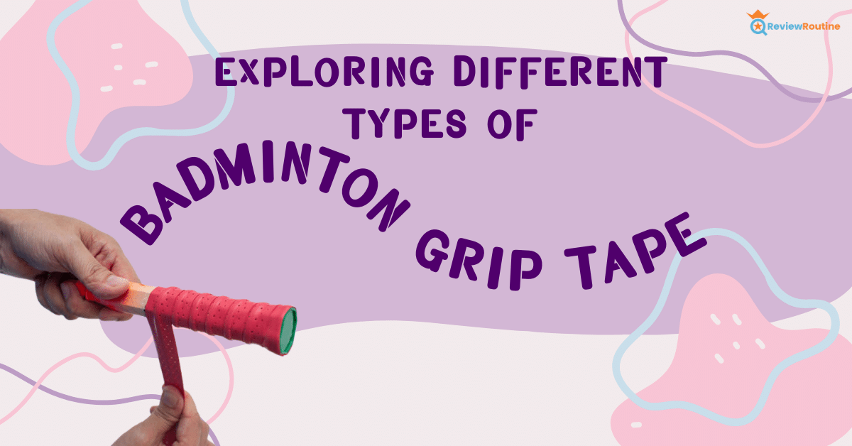 Different Types of Badminton Grip Tape