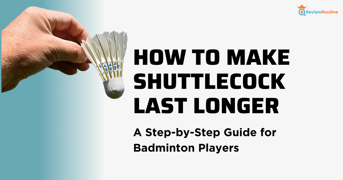 How to Make Shuttlecock Last Longer