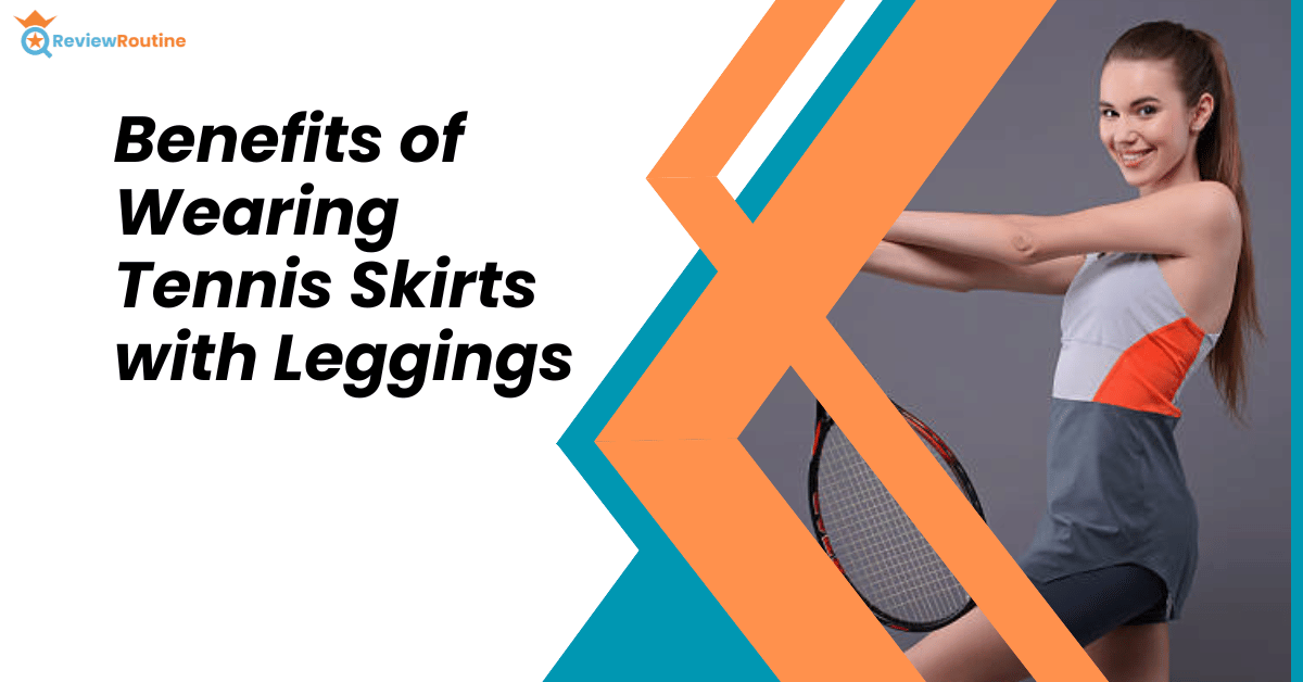 Benefits of Wearing Tennis Skirts With Leggings