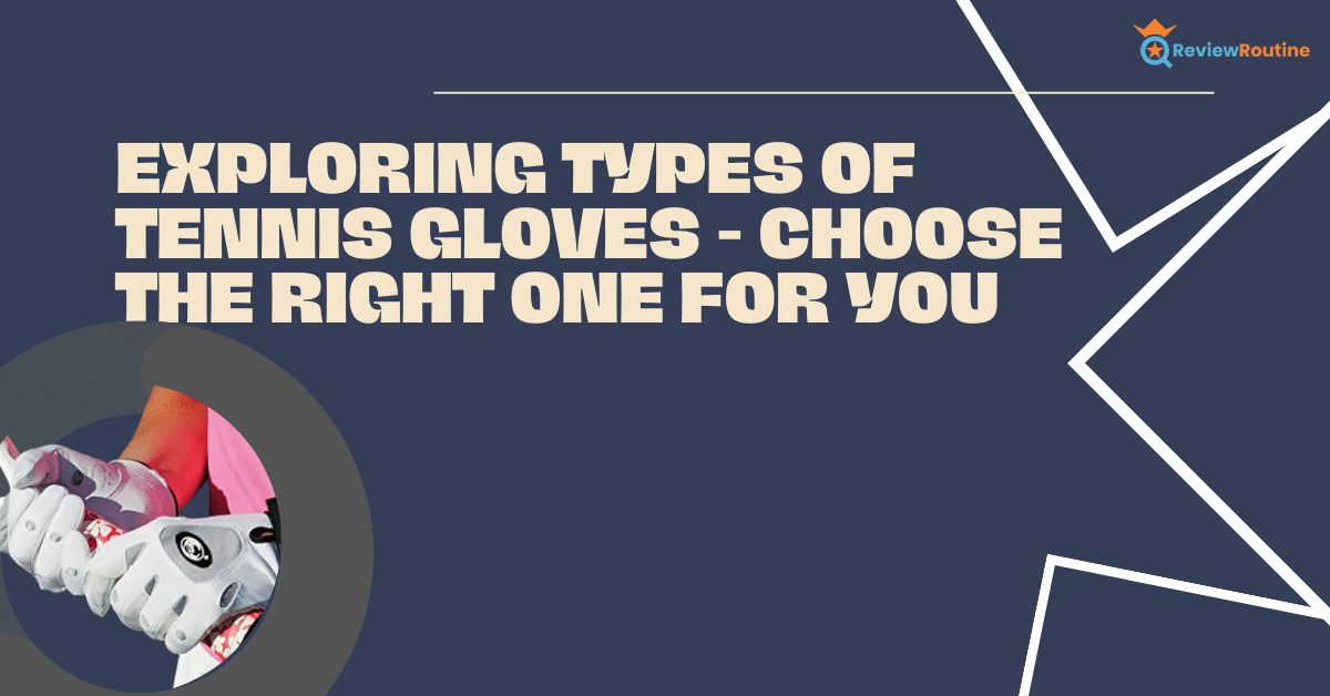 Exploring Types of Tennis Gloves - Choose the Right One for You