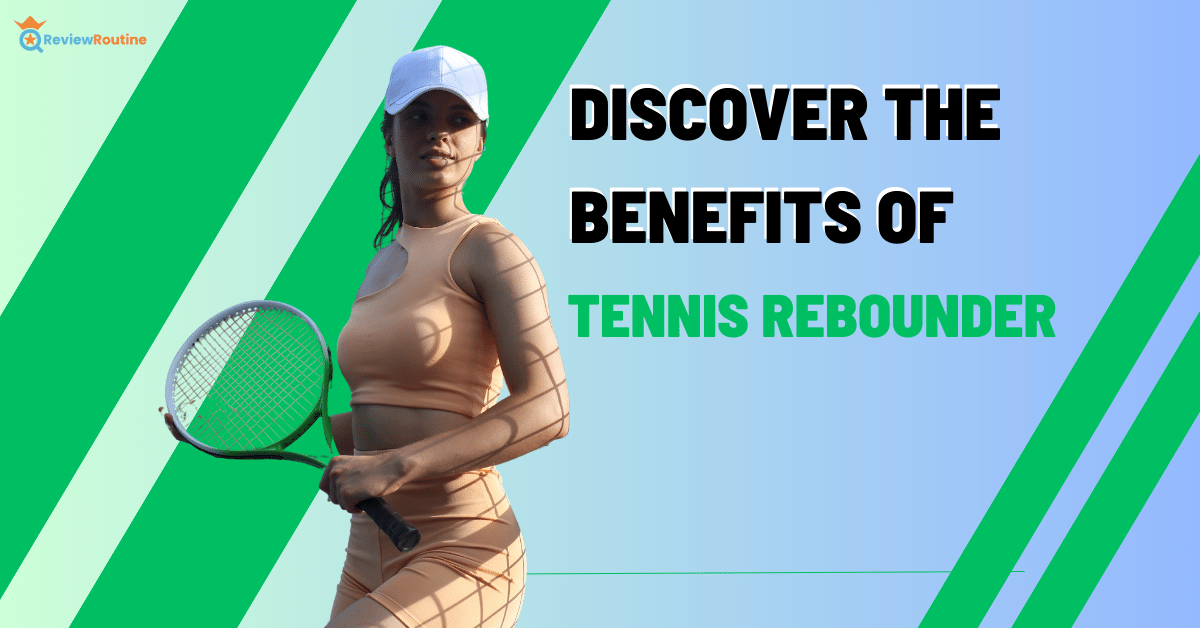Discover the Benefits of Tennis Rebounder