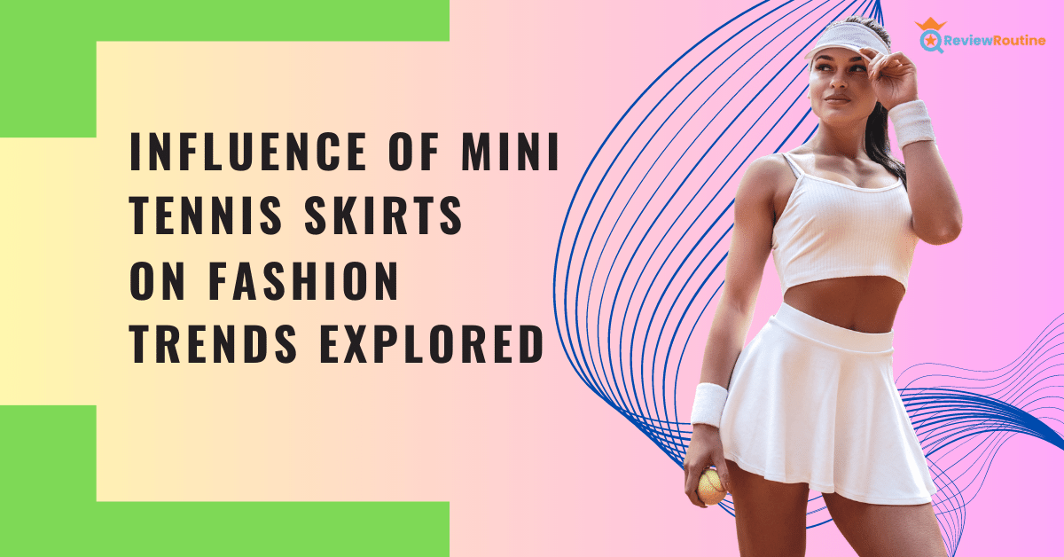 Influence of Mini Tennis Skirts on Fashion Trends