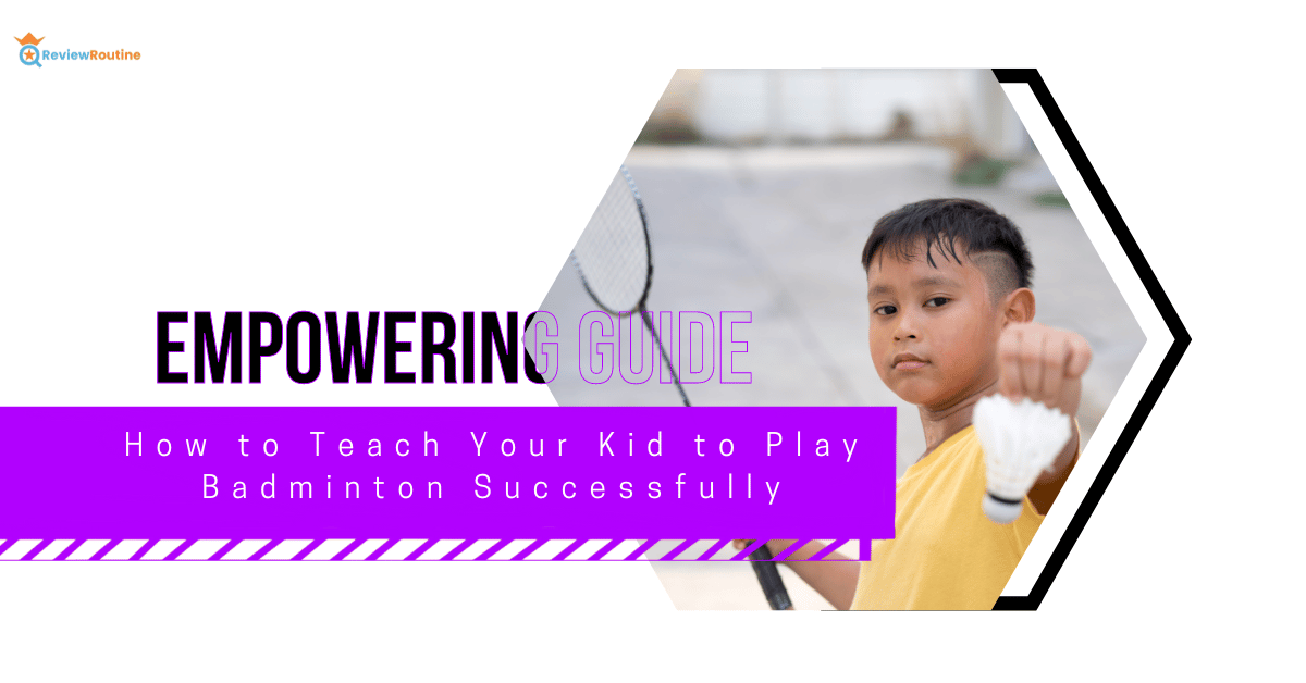 How to Teach Your Kid to Play Badminton Successfully