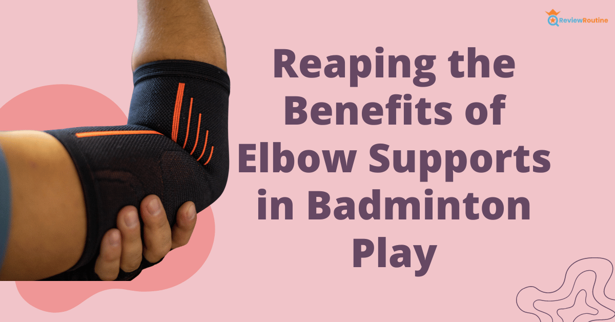 Benefits of using elbow supports while playing badminton