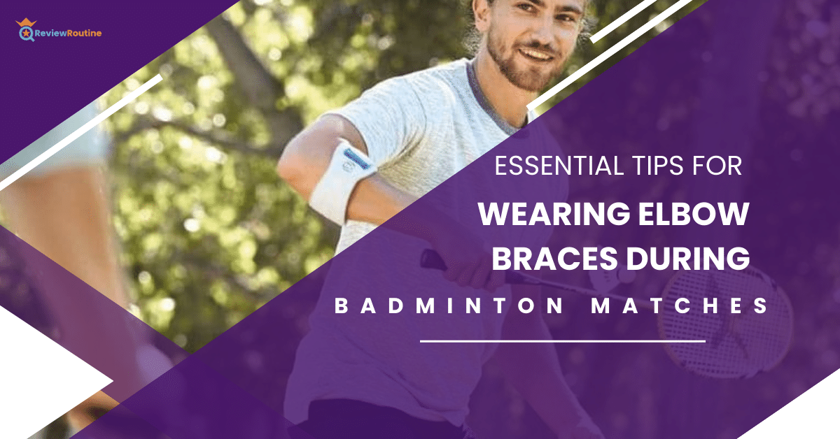 Tips for wearing elbow braces during badminton matches