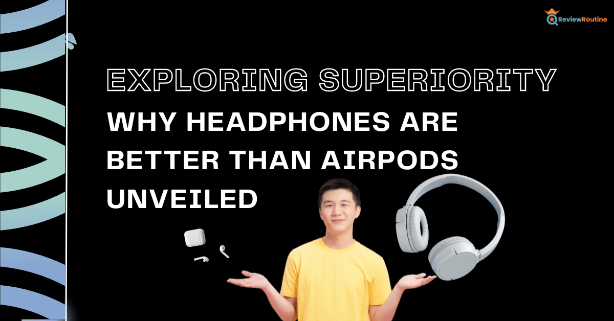 Why Headphones Are Better Than AirPods