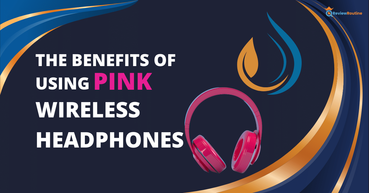 The Benefits of Using Pink Wireless Headphones