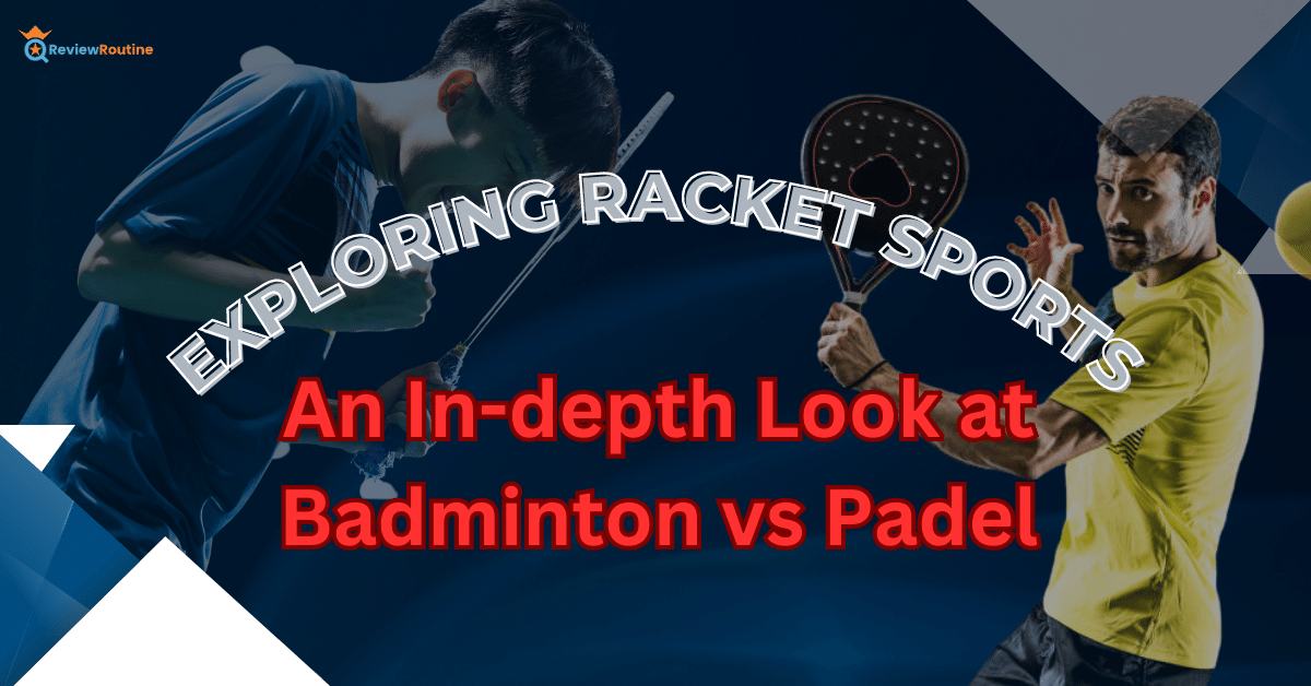 Badminton vs Padel: Exploring Racket Sports