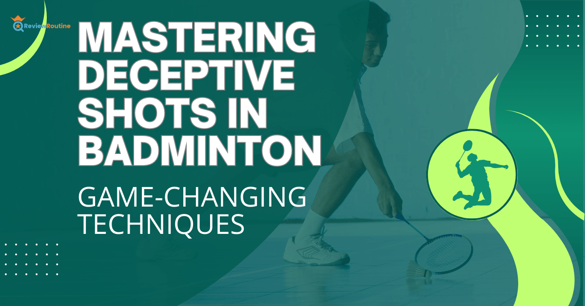 Mastering Deceptive Shots in Badminton: Game-Changing Techniques