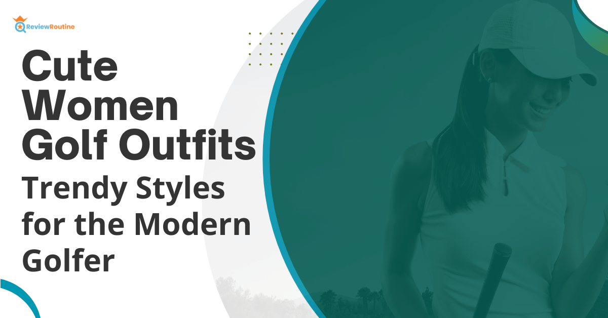 Cute Women's Golf Outfits: Trendy Styles for the Modern Golfer