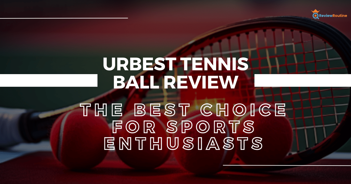 URBEST Tennis Ball Review: The Best Choice for Sports Enthusiasts
