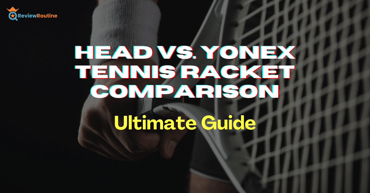 head vs yonex tennis racket comparison ultimate guide