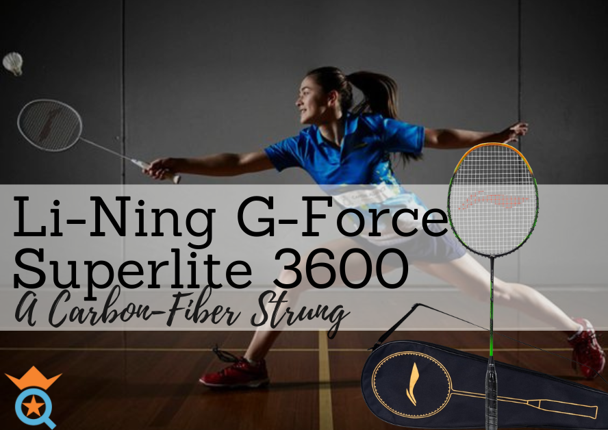 Li-Ning G-Force Superlite 3600 Review: A Carbon-Fiber Strung